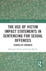 The Use of Victim Impact Statements in Sentencing for Sexual Offences : Stories of Strength - Book