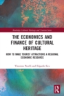 The Economics and Finance of Cultural Heritage : How to Make Tourist Attractions a Regional Economic Resource - Book