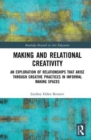Making and Relational Creativity : An Exploration of Relationships that Arise through Creative Practices in Informal Making Spaces - Book