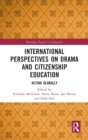 International Perspectives on Drama and Citizenship Education : Acting Globally - Book