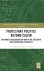 Protestant Politics Beyond Calvin : Reformed Theologians on War in the Sixteenth and Seventeenth Centuries - Book