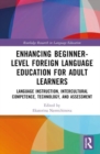 Enhancing Beginner-Level Foreign Language Education for Adult Learners : Language Instruction, Intercultural Competence, Technology, and Assessment - Book