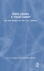 Black Cinema & Visual Culture : Art and Politics in the 21st Century - Book