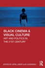 Black Cinema & Visual Culture : Art and Politics in the 21st Century - Book