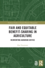 Fair and Equitable Benefit-Sharing in Agriculture (Open Access) : Reinventing Agrarian Justice - Book