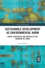 Sustainable Development as Environmental Harm : Rights, Regulation, and Injustice in the Canadian Oil Sands - Book