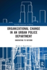 Organizational Change in an Urban Police Department : Innovating to Reform - Book