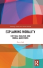 Explaining Morality : Critical Realism and Moral Questions - Book
