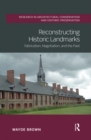 Reconstructing Historic Landmarks : Fabrication, Negotiation, and the Past - Book