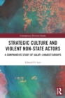 Strategic Culture and Violent Non-State Actors : A Comparative Study of Salafi-Jihadist Groups - Book
