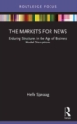 The Markets for News : Enduring Structures in the Age of Business Model Disruptions - Book