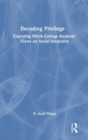 Decoding Privilege : Exploring White College Students' Views on Social Inequality - Book