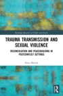 Trauma Transmission and Sexual Violence : Reconciliation and Peacebuilding in Post Conflict Settings - Book
