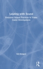 Leading with Sound : Proactive Sound Practices in Video Game Development - Book