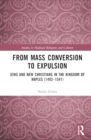 From Mass Conversion to Expulsion : Jews and New Christians in the Kingdom of Naples (1492–1541) - Book