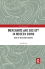 Merchants and Society in Modern China : Rise of Merchant Groups - Book