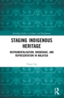 Staging Indigenous Heritage : Instrumentalisation, Brokerage, and Representation in Malaysia - Book