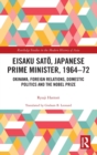 Eisaku Sato, Japanese Prime Minister, 1964-72 : Okinawa, Foreign Relations, Domestic Politics and the Nobel Prize - Book