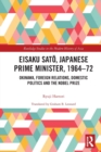 Eisaku Sato, Japanese Prime Minister, 1964-72 : Okinawa, Foreign Relations, Domestic Politics and the Nobel Prize - Book