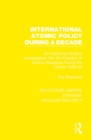 International Atomic Policy During a Decade : An Historical-Political Investigation into the Problem of Atomic Weapons During the Period 1945-1955 - Book