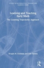 Learning and Teaching Early Math : The Learning Trajectories Approach - Book