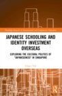 Japanese Schooling and Identity Investment Overseas : Exploring the Cultural Politics of "Japaneseness" in Singapore - Book