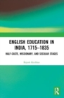 English Education in India, 1715-1835 : Half-Caste, Missionary, and Secular Stages - Book