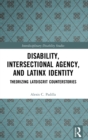 Disability, Intersectional Agency, and Latinx Identity : Theorizing LatDisCrit Counterstories - Book