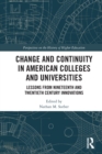Change and Continuity in American Colleges and Universities : Lessons from Nineteenth and Twentieth Century Innovations - Book