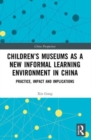 Children’s Museums as a New Informal Learning Environment in China : Practice, Impact and Implications - Book