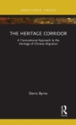 The Heritage Corridor : A Transnational Approach to the Heritage of Chinese Migration - Book