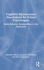 Cognitive Neuroscience Foundations for School Psychologists : Brain-Behavior Relationships in the Classroom - Book