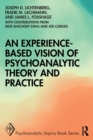 An Experience-based Vision of Psychoanalytic Theory and Practice - Book