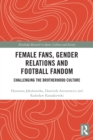 Female Fans, Gender Relations and Football Fandom : Challenging the Brotherhood Culture - Book