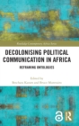 Decolonising Political Communication in Africa : Reframing Ontologies - Book