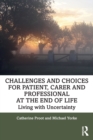 Challenges and Choices for Patient, Carer and Professional at the End of Life : Living with Uncertainty - Book