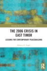 The 2006 Crisis in East Timor : Lessons for Contemporary Peacebuilding - Book