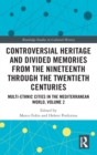 Controversial Heritage and Divided Memories from the Nineteenth Through the Twentieth Centuries : Multi-Ethnic Cities in the Mediterranean World, Volume 2 - Book