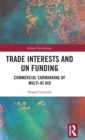 Trade Interests and UN Funding : Commercial Earmarking of Multi-bi Aid - Book