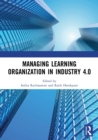 Managing Learning Organization in Industry 4.0 : Proceedings of the International Seminar and Conference on Learning Organization (ISCLO 2019), Bandung, Indonesia, October 9-10, 2019 - Book