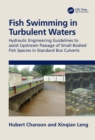 Fish Swimming in Turbulent Waters : Hydraulic Engineering Guidelines to assist Upstream Passage of Small-Bodied Fish Species in Standard Box Culverts - Book