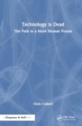Technology is Dead : The Path to a More Human Future - Book