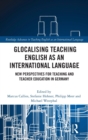 Glocalising Teaching English as an International Language : New Perspectives for Teaching and Teacher Education in Germany - Book
