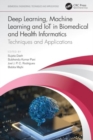 Deep Learning, Machine Learning and IoT in Biomedical and Health Informatics : Techniques and Applications - Book