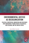 Environmental Justice as Decolonization : Political Contention, Innovation and Resistance Over Indigenous Fishing Rights in Australia, New Zealand, and the United States - Book