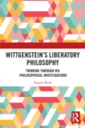 Wittgenstein’s Liberatory Philosophy : Thinking Through His Philosophical Investigations - Book