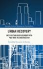 Urban Recovery : Intersecting Displacement with Post War Reconstruction - Book
