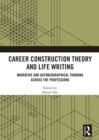 Career Construction Theory and Life Writing : Narrative and Autobiographical Thinking across the Professions - Book