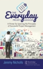 The Everyday Project Manager : A Primer for Learning the Principles of Successful Project Management - Book