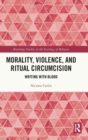 Morality, Violence, and Ritual Circumcision : Writing with Blood - Book